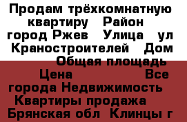 Продам трёхкомнатную квартиру › Район ­ город Ржев › Улица ­ ул. Краностроителей › Дом ­ 22/38 › Общая площадь ­ 66 › Цена ­ 2 200 000 - Все города Недвижимость » Квартиры продажа   . Брянская обл.,Клинцы г.